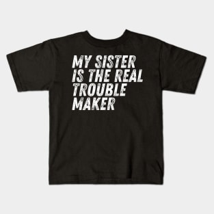 My Sister Is The Real Trouble Maker Kids T-Shirt